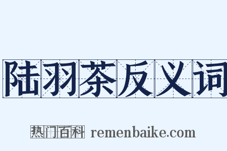 陆羽茶反义词是什么意思的图片